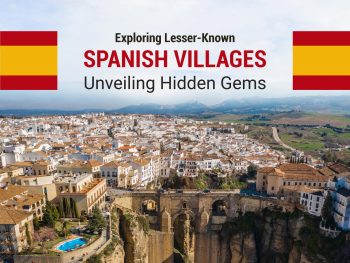 Exploring Lesser-Known Spanish Villages: Unveiling Hidden Gems
