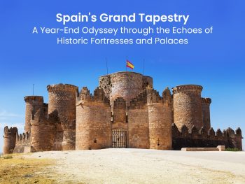 Spain’s Grand Tapestry: A Year-End Odyssey through the Echoes of Historic Fortresses and Palaces