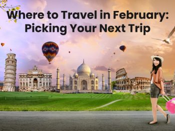 Where to Travel in February: Picking Your Next Trip